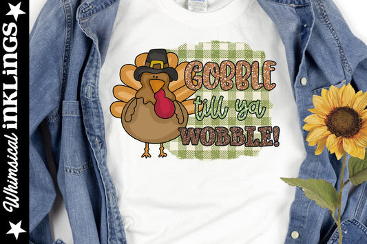 Gobble Till Ya Wobble| Thanksgiving Sublimation