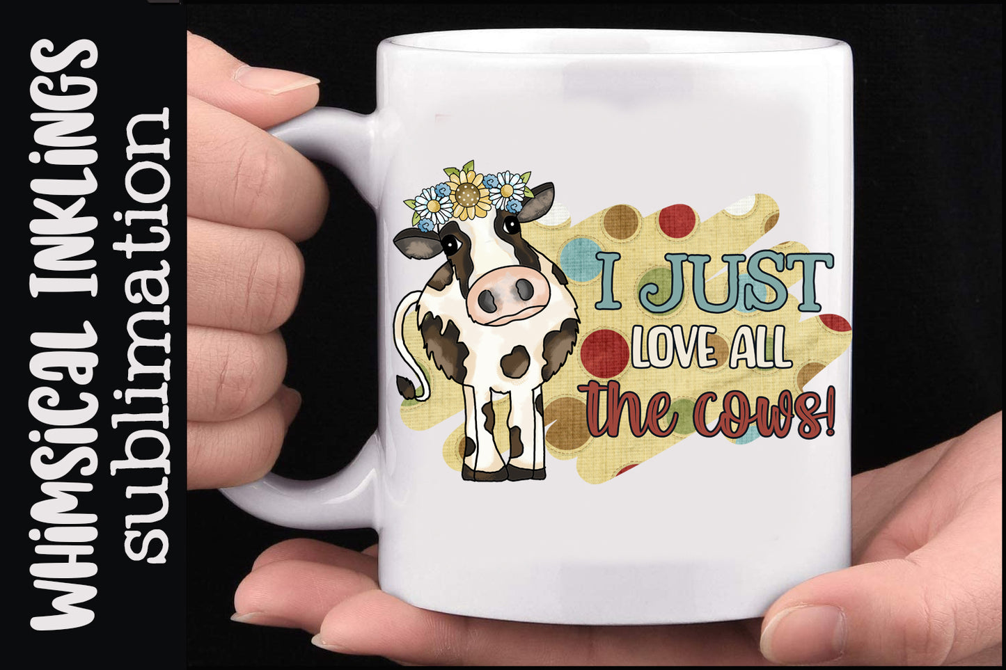 I Just Love All The Cows Sublimation