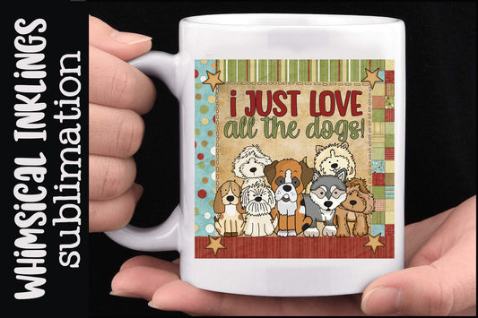 I Just Love All The Dogs Sublimation