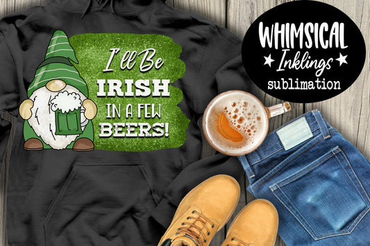 In A few Beers| Saint Patrick's Day Sublimation| Irish Sublimation