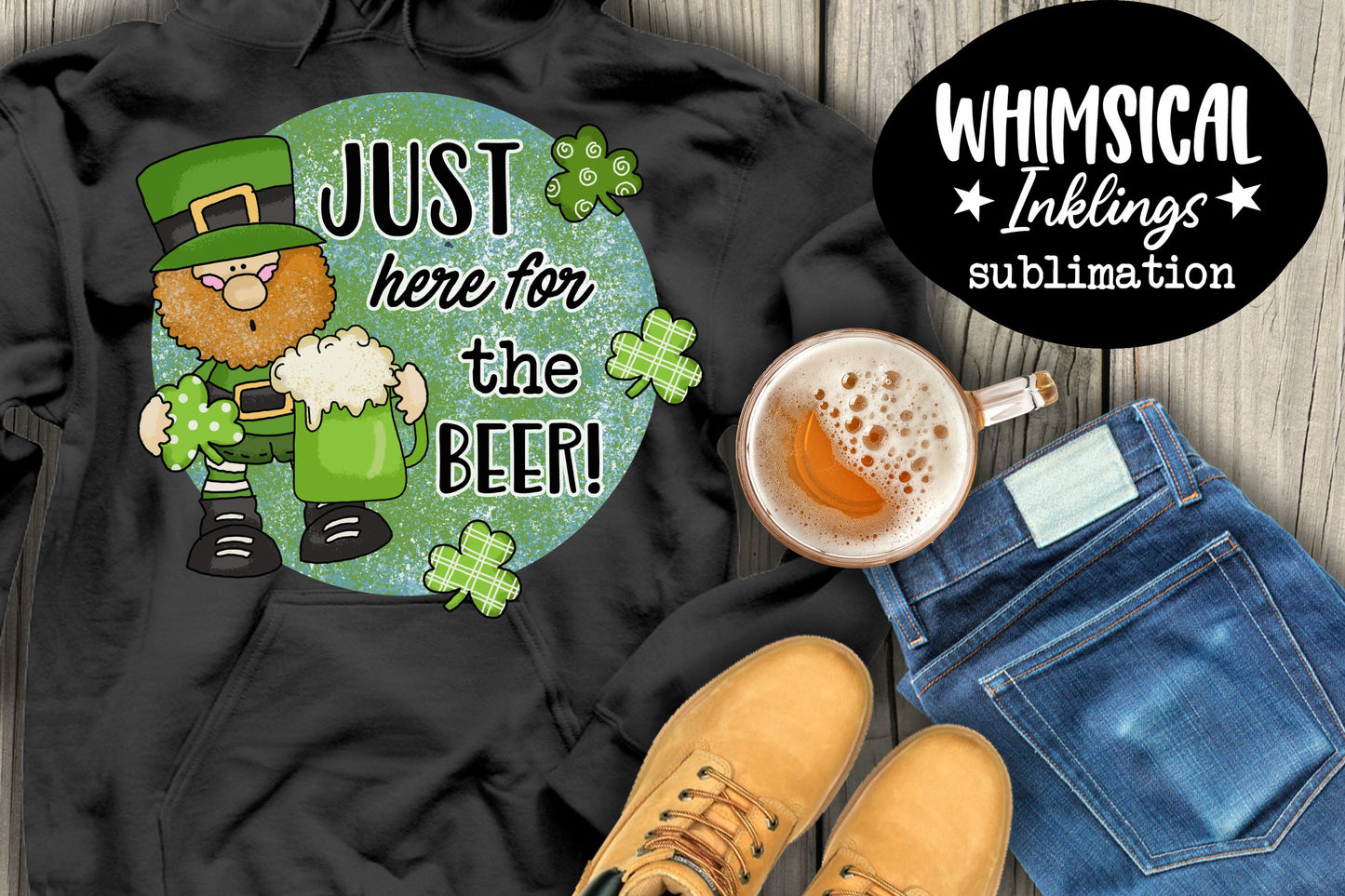 Just here For The Beer Sublimation| Irish Sublimation