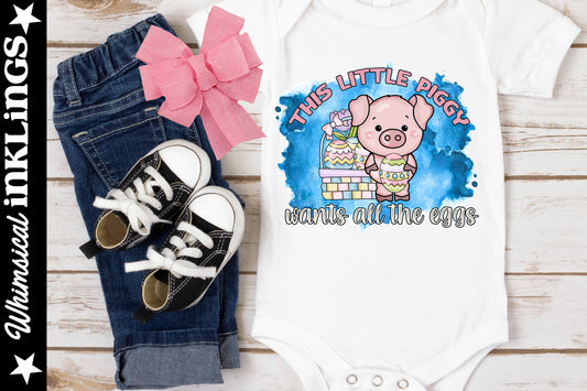 This Little Piggy Wants All The Eggs Sublimation| Easter